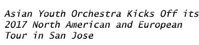 Asian Youth Orchestra Kicks Off its 2017 North American and European Tour in San Jose