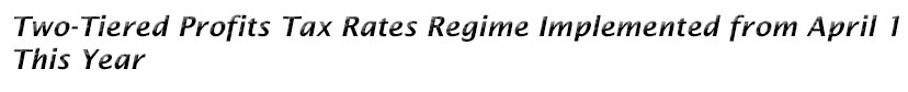 Two-Tiered Profits Tax Rates Regime Implemented from April 1 This Year 