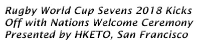 Rugby World Cup Sevens 2018 Kicks Off with Nations Welcome Ceremony Presented by HKETO, San Francisco